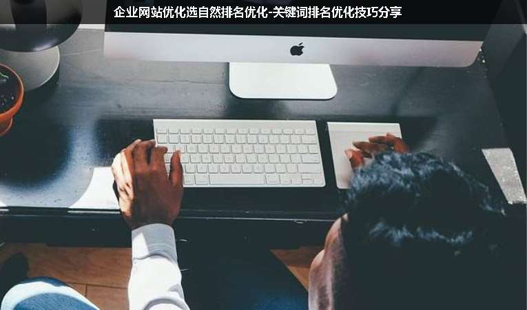 企业网站优化选自然排名优化-关键词排名优化技巧分享