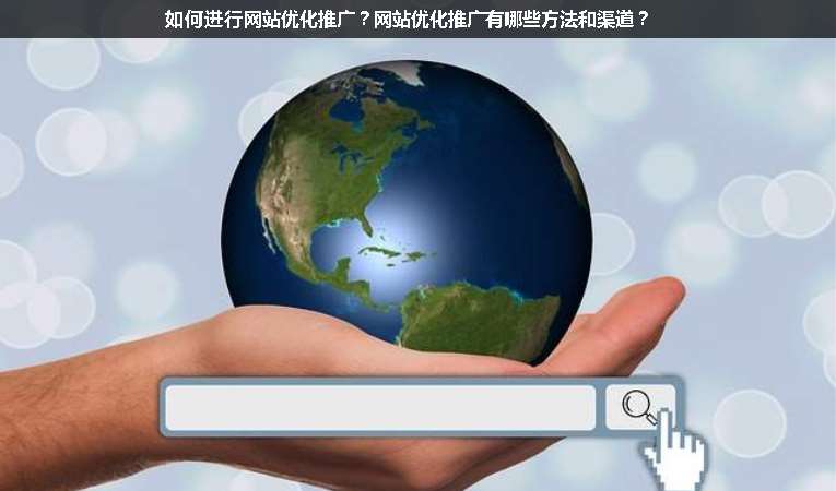 如何进行网站优化推广？网站优化推广有哪些方法和渠道？