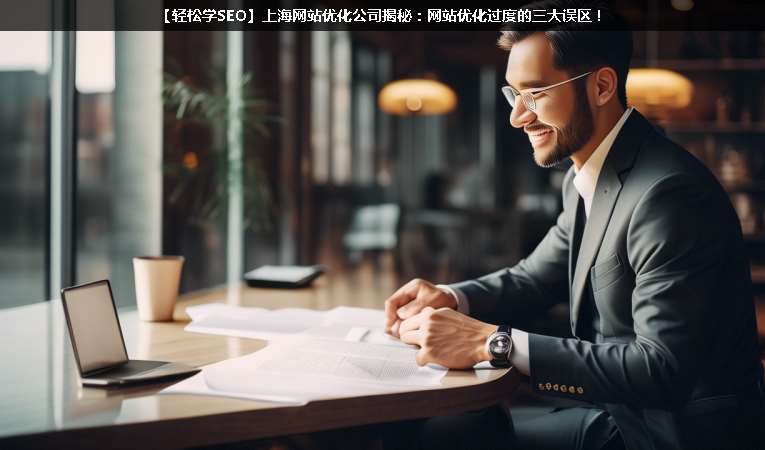 【轻松学SEO优化】上海网站优化公司揭秘：网站优化过度的三大误区！