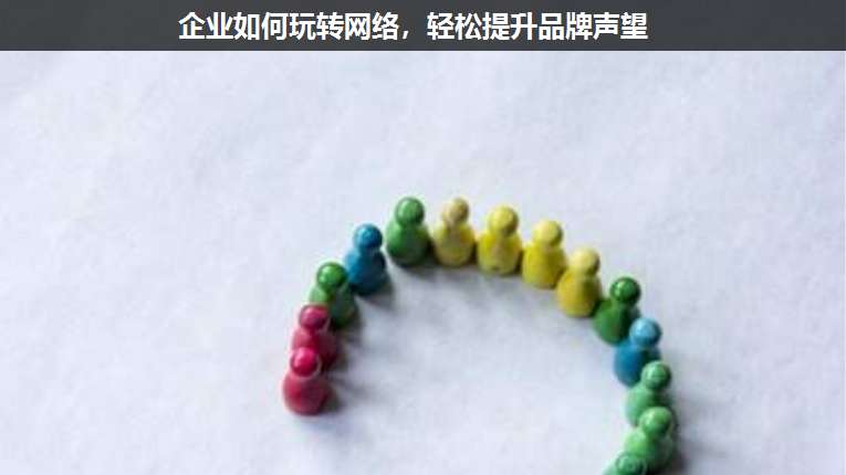 企业如何玩转网络,轻松提升品牌声望