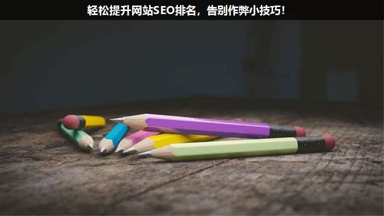 轻松提升网站SEO排名,告别作弊小技巧!