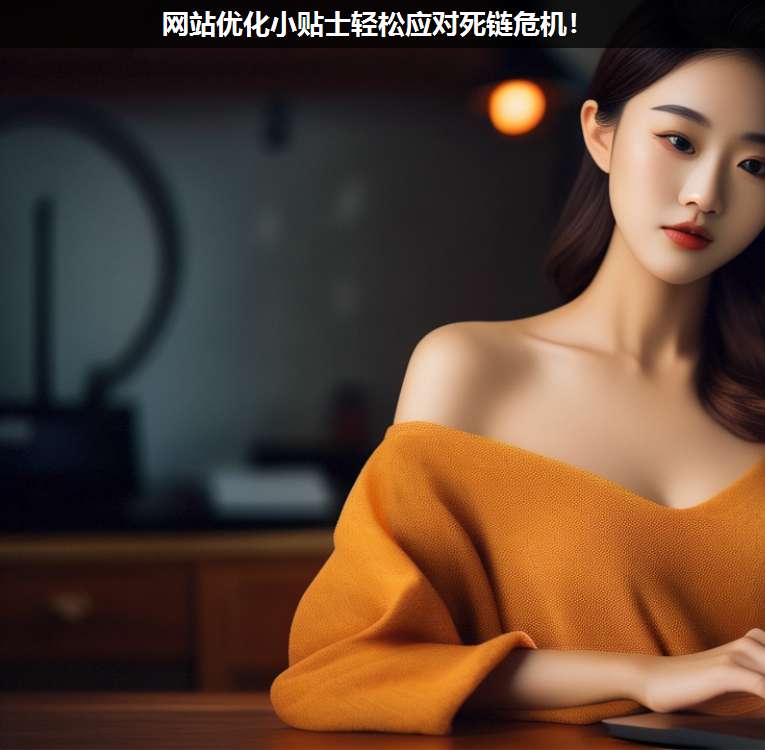 网站优化小贴士轻松应对死链危机!