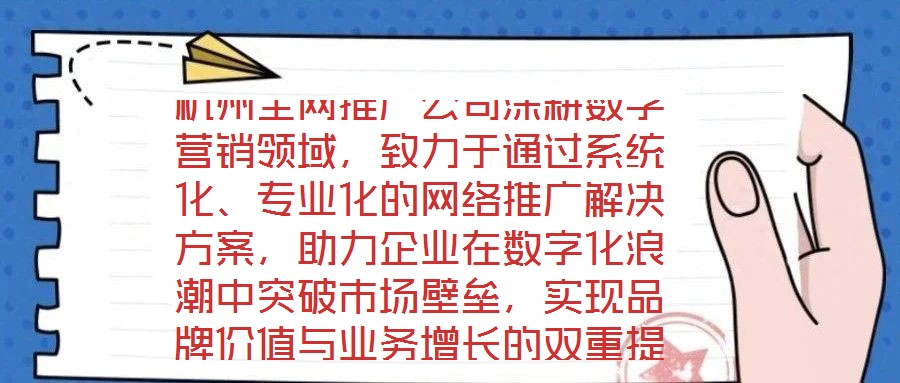 杭州全网推广公司深耕数字营销领域，致力于通过系统化、专业化的网络推广解决方案，助力企业在数字化浪潮中突破市场壁垒，实现品牌价值与业务增长的双重提升。公司以“技术