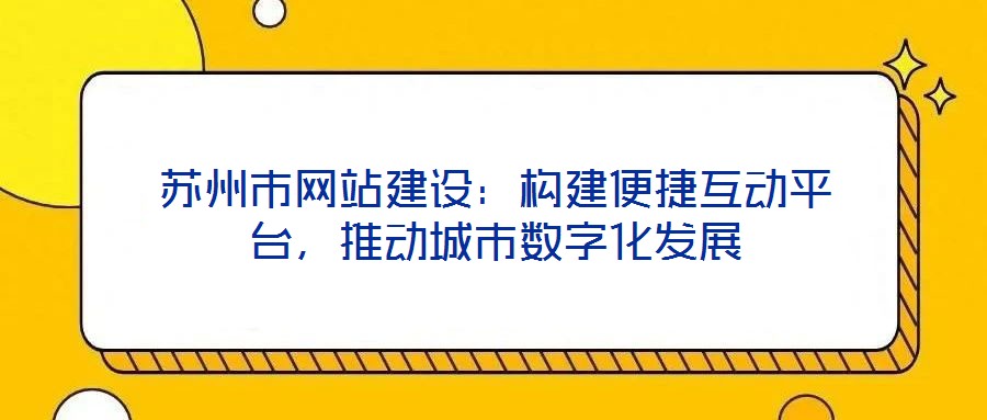 苏州市网站建设：构建便捷互动平台，推动城市数字化发展