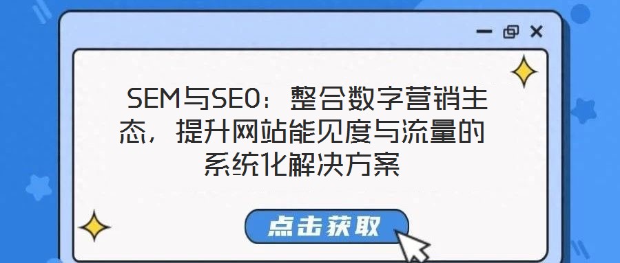  SEM与SEO：整合数字营销生态，提升网站能见度与流量的系统化解决方案
