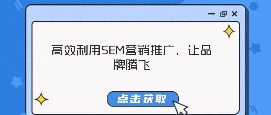 高效利用SEM营销推广，让品牌腾飞