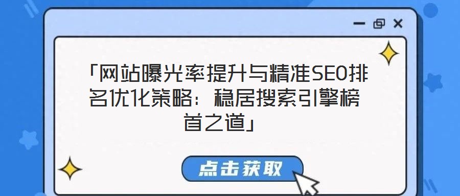 「网站曝光率提升与精准SEO排名优化策略：稳居搜索引擎榜首之道」
