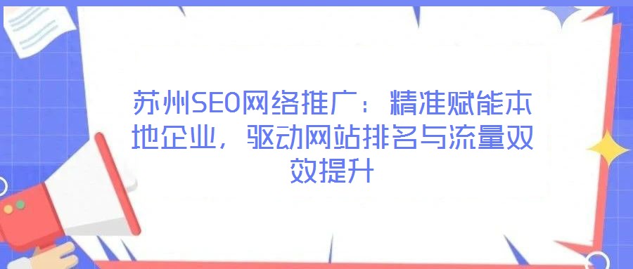 苏州SEO网络推广：精准赋能本地企业，驱动网站排名与流量双效提升