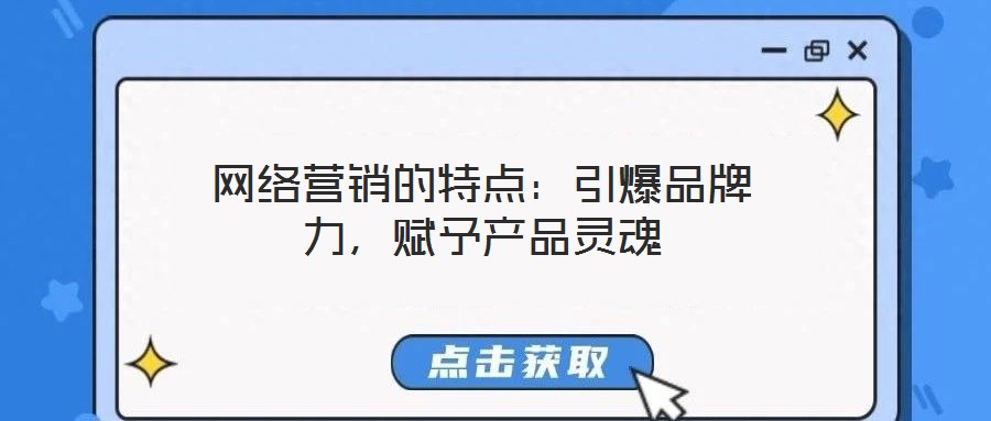 网络营销的特点：引爆品牌力，赋予产品灵魂