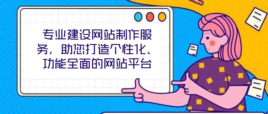 专业建设网站制作服务，助您打造个性化、功能全面的网站平台