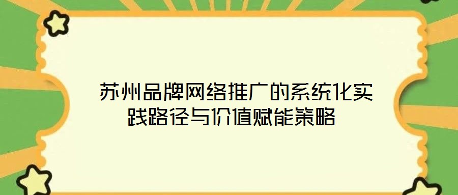  苏州品牌网络推广的系统化实践路径与价值赋能策略
