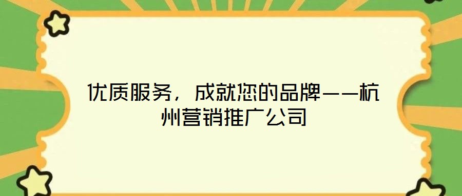 优质服务，成就您的品牌——杭州营销推广公司
