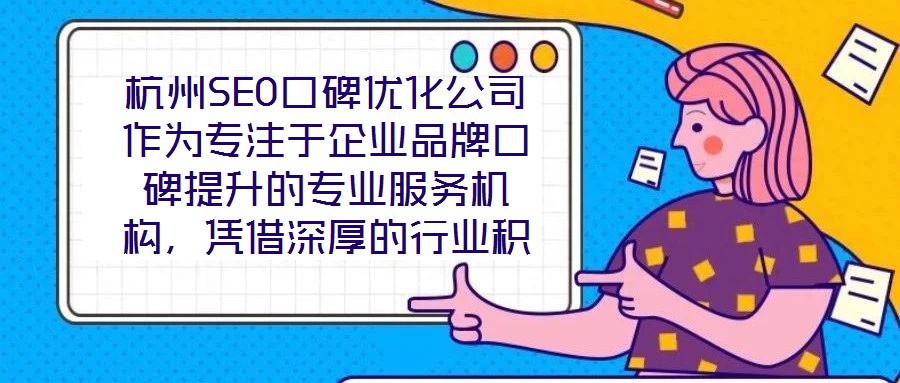 杭州SEO口碑优化公司作为专注于企业品牌口碑提升的专业服务机构，凭借深厚的行业积淀与前沿的技术实力，已成为众多企业信赖的品牌建设伙伴。在背景与优势层面，公司汇聚
