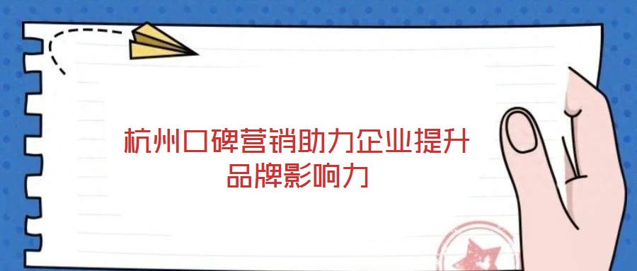 杭州口碑营销助力企业提升品牌影响力