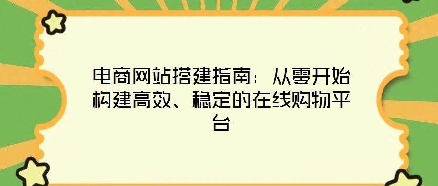 电商网站搭建指南：从零开始构建高效、稳定的在线购物平台