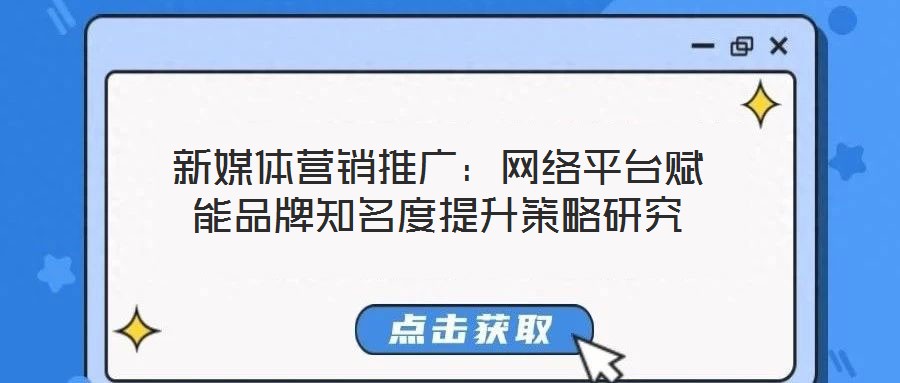 新媒体营销推广：网络平台赋能品牌知名度提升策略研究