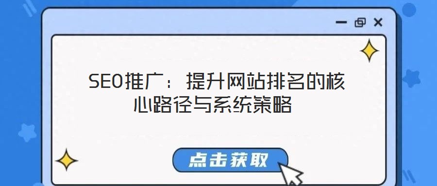  SEO推广：提升网站排名的核心路径与系统策略