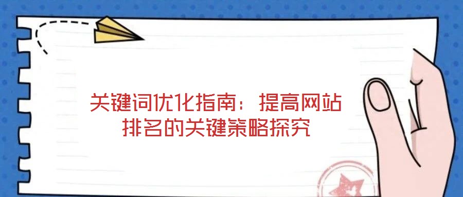 关键词优化指南：提高网站排名的关键策略探究