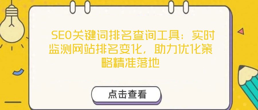  SEO关键词排名查询工具：实时监测网站排名变化，助力优化策略精准落地
