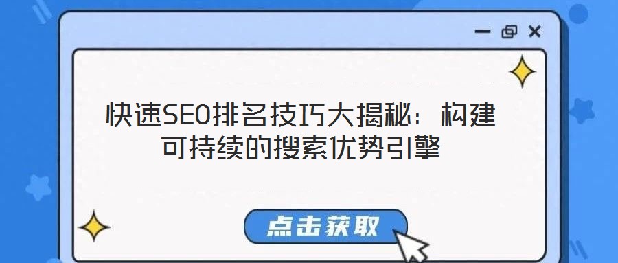 快速SEO排名技巧大揭秘：构建可持续的搜索优势引擎