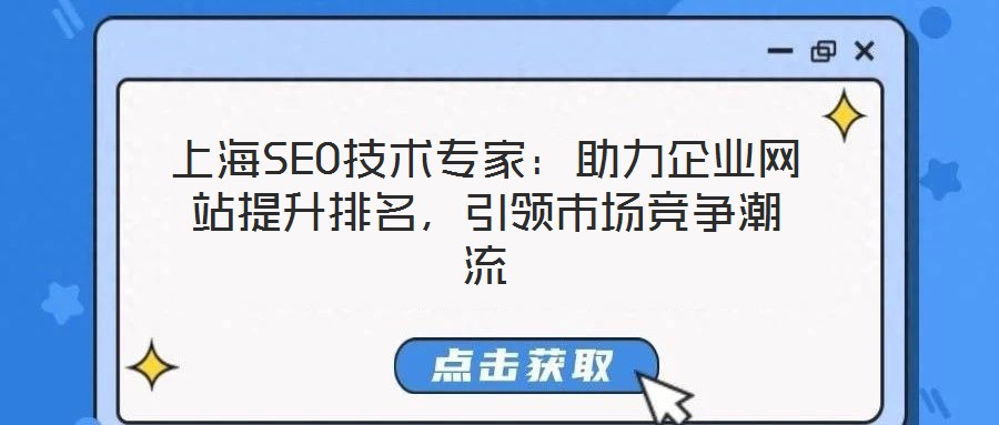 上海SEO技术专家：助力企业网站提升排名，引领市场竞争潮流