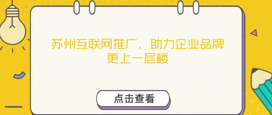 苏州互联网推广，助力企业品牌更上一层楼
