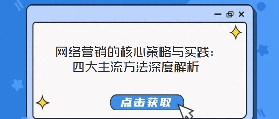  网络营销的核心策略与实践：四大主流方法深度解析