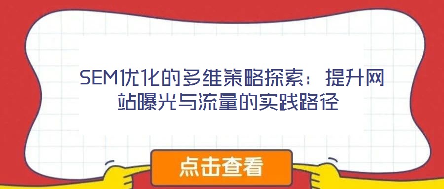  SEM优化的多维策略探索：提升网站曝光与流量的实践路径