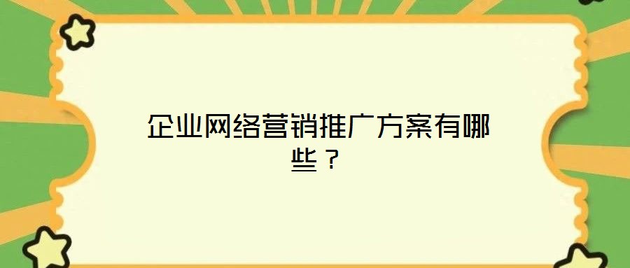 企业网络营销推广方案有哪些？