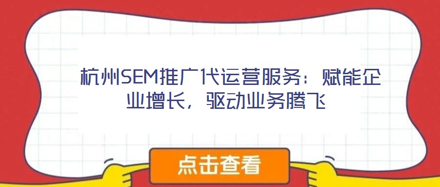  杭州SEM推广代运营服务：赋能企业增长，驱动业务腾飞