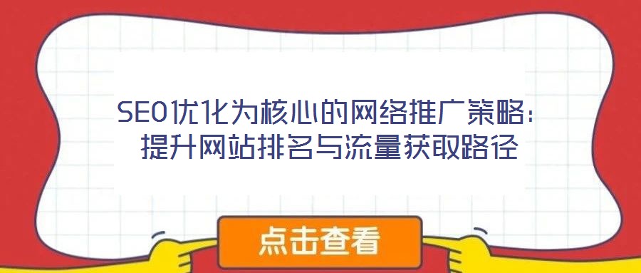  SEO优化为核心的网络推广策略：提升网站排名与流量获取路径