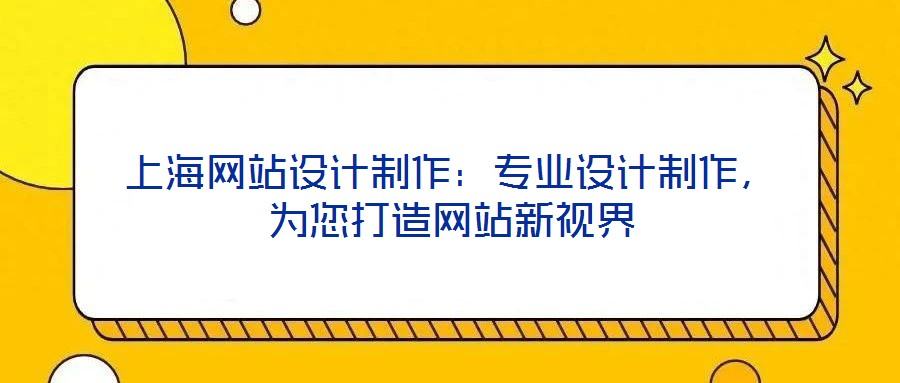 上海网站设计制作：专业设计制作，为您打造网站新视界