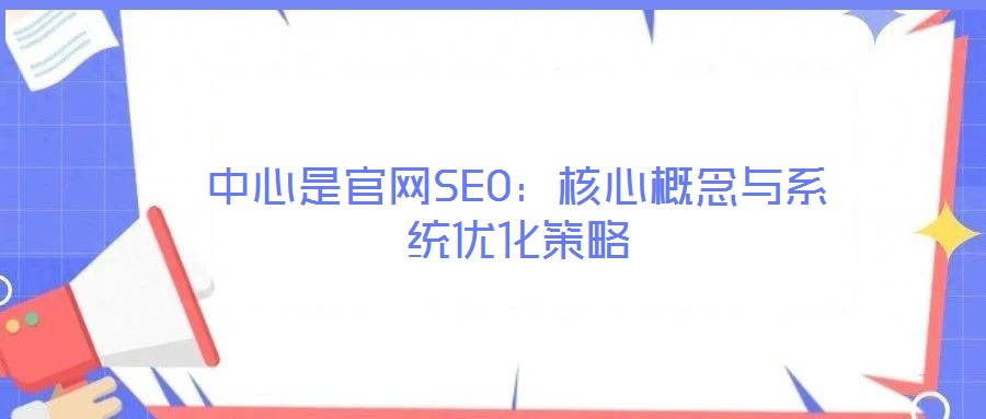中心是官网SEO：核心概念与系统优化策略