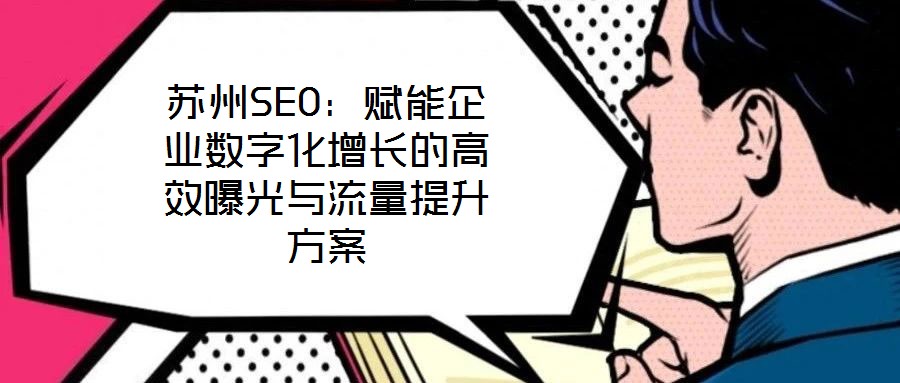 苏州SEO：赋能企业数字化增长的高效曝光与流量提升方案