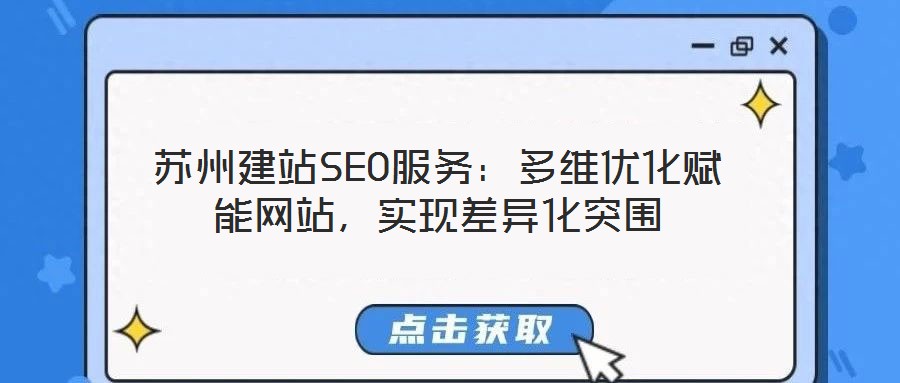 苏州建站SEO服务：多维优化赋能网站，实现差异化突围