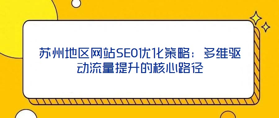 苏州地区网站SEO优化策略：多维驱动流量提升的核心路径