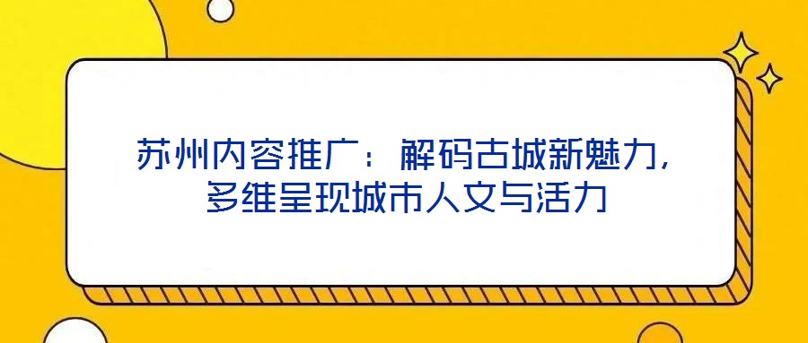  苏州内容推广：解码古城新魅力，多维呈现城市人文与活力