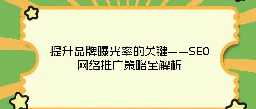 提升品牌曝光率的关键——SEO网络推广策略全解析