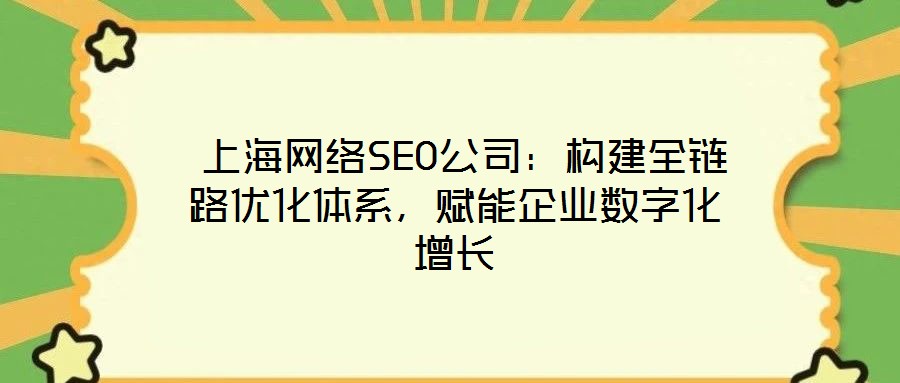  上海网络SEO公司：构建全链路优化体系，赋能企业数字化增长