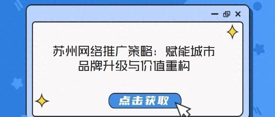 苏州网络推广策略：赋能城市品牌升级与价值重构