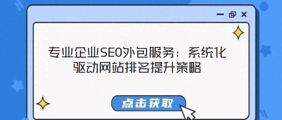 专业企业SEO外包服务：系统化驱动网站排名提升策略