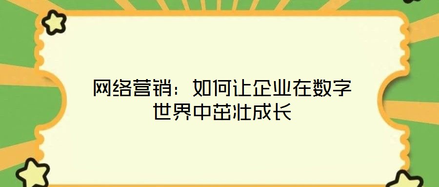网络营销：如何让企业在数字世界中茁壮成长