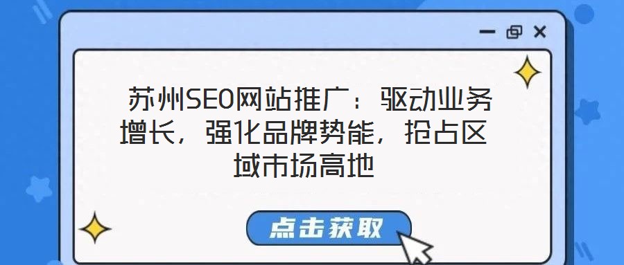  苏州SEO网站推广：驱动业务增长，强化品牌势能，抢占区域市场高地