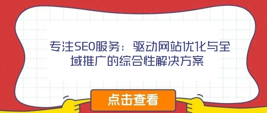  专注SEO服务：驱动网站优化与全域推广的综合性解决方案