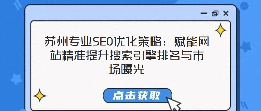 苏州专业SEO优化策略：赋能网站精准提升搜索引擎排名与市场曝光