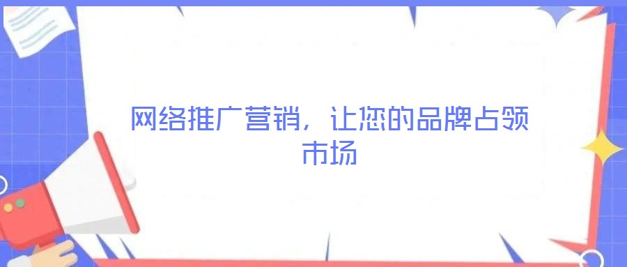 网络推广营销，让您的品牌占领市场