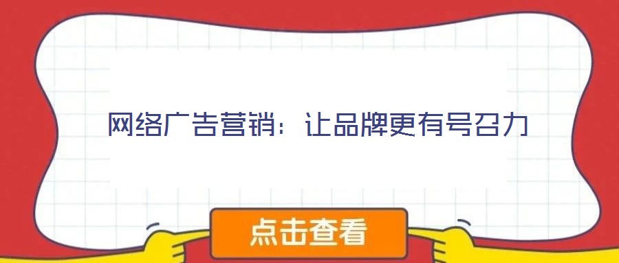 网络广告营销：让品牌更有号召力