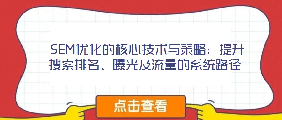  SEM优化的核心技术与策略：提升搜索排名、曝光及流量的系统路径