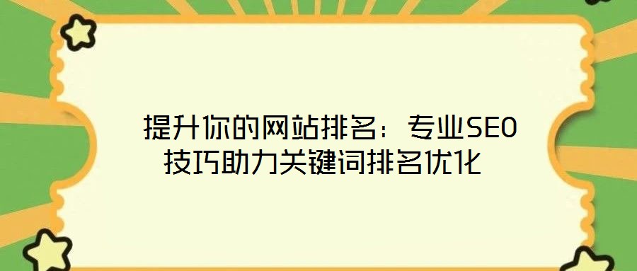  提升你的网站排名：专业SEO技巧助力关键词排名优化