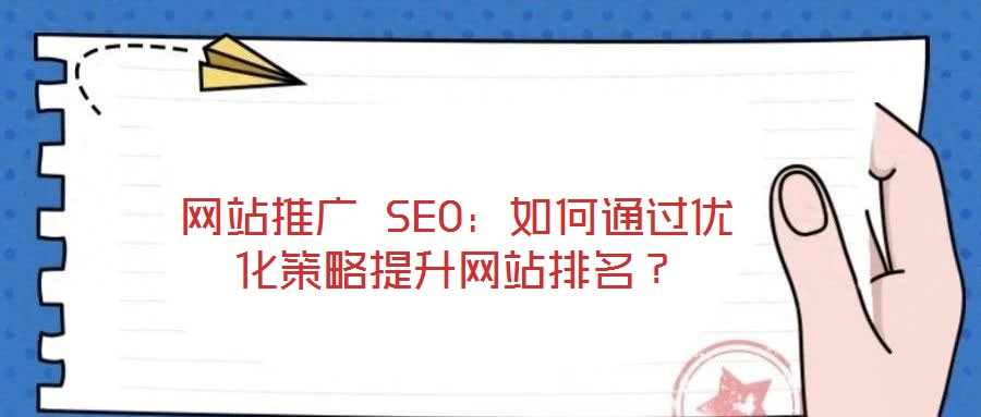 网站推广 SEO：如何通过优化策略提升网站排名？